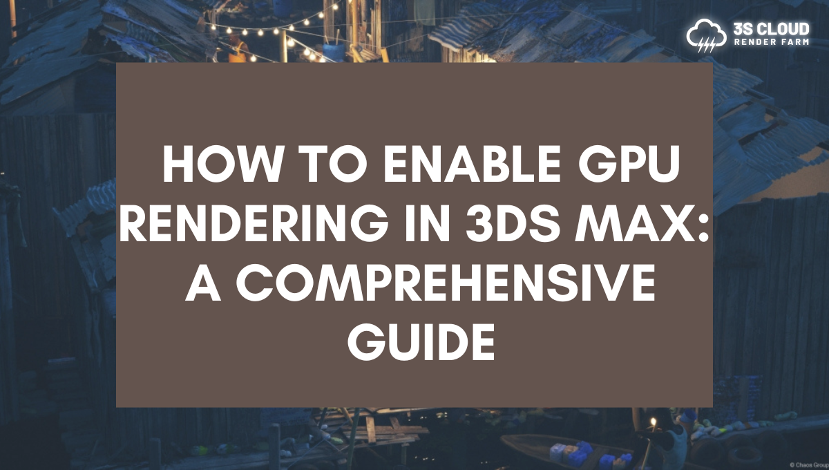 How to Enable GPU Rendering in 3ds Max A Comprehensive Guide